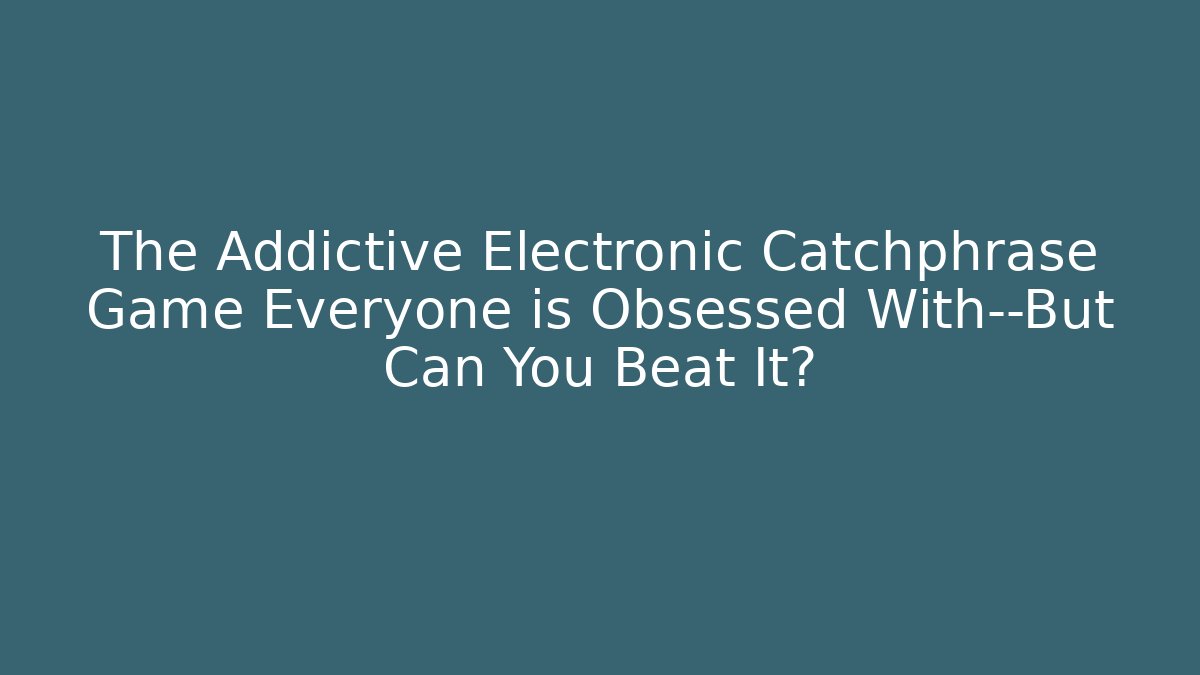 The Addictive Electronic Catchphrase Game Everyone is Obsessed With—But Can You Beat It?