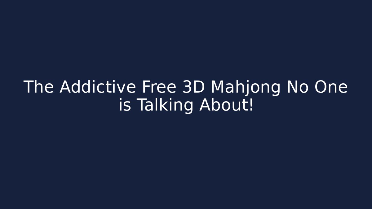 The Addictive Free 3D Mahjong No One is Talking About!