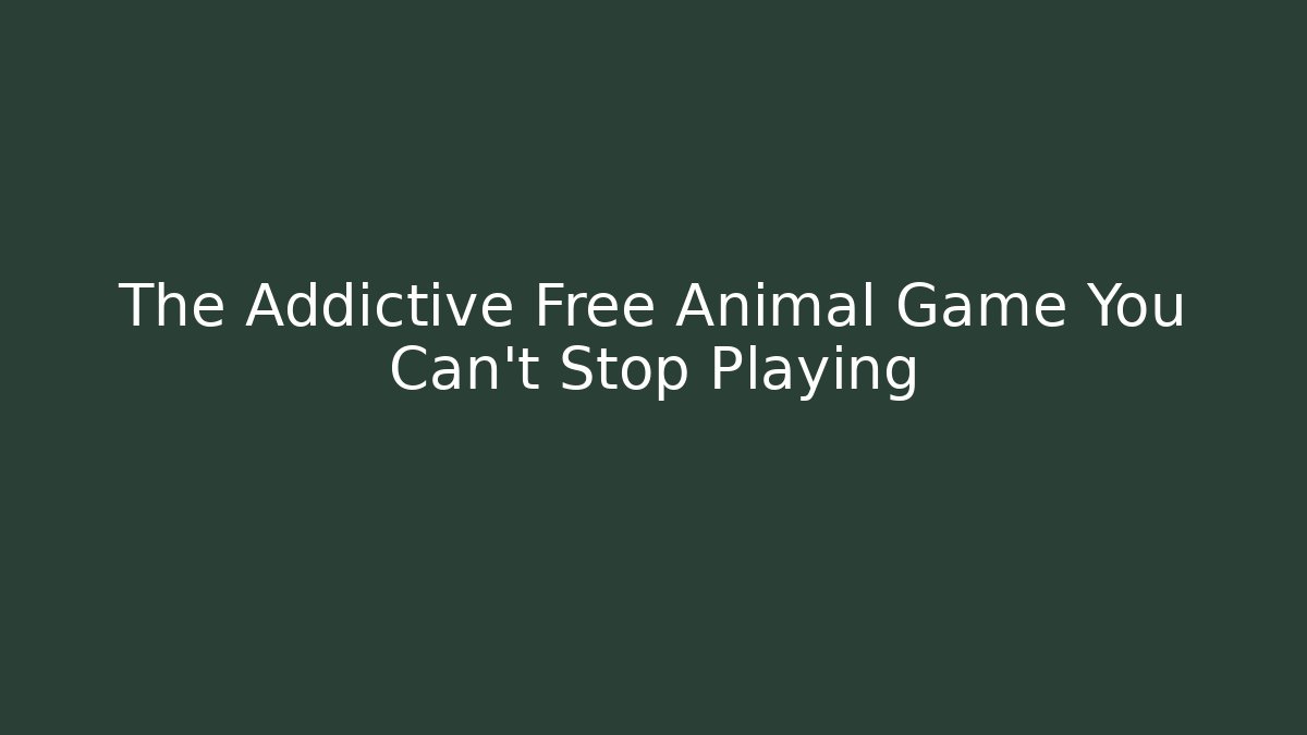 The Addictive Free Animal Game You Can't Stop Playing