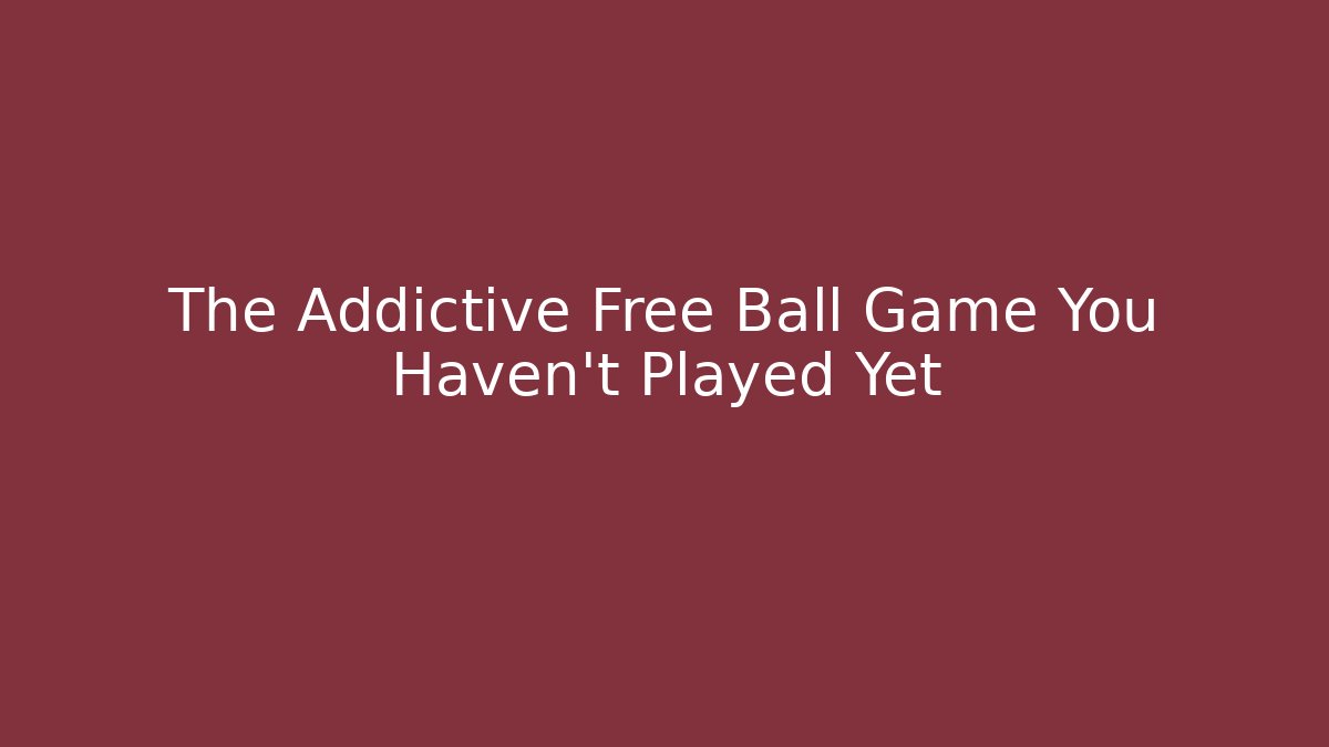 The Addictive Free Ball Game You Haven't Played Yet