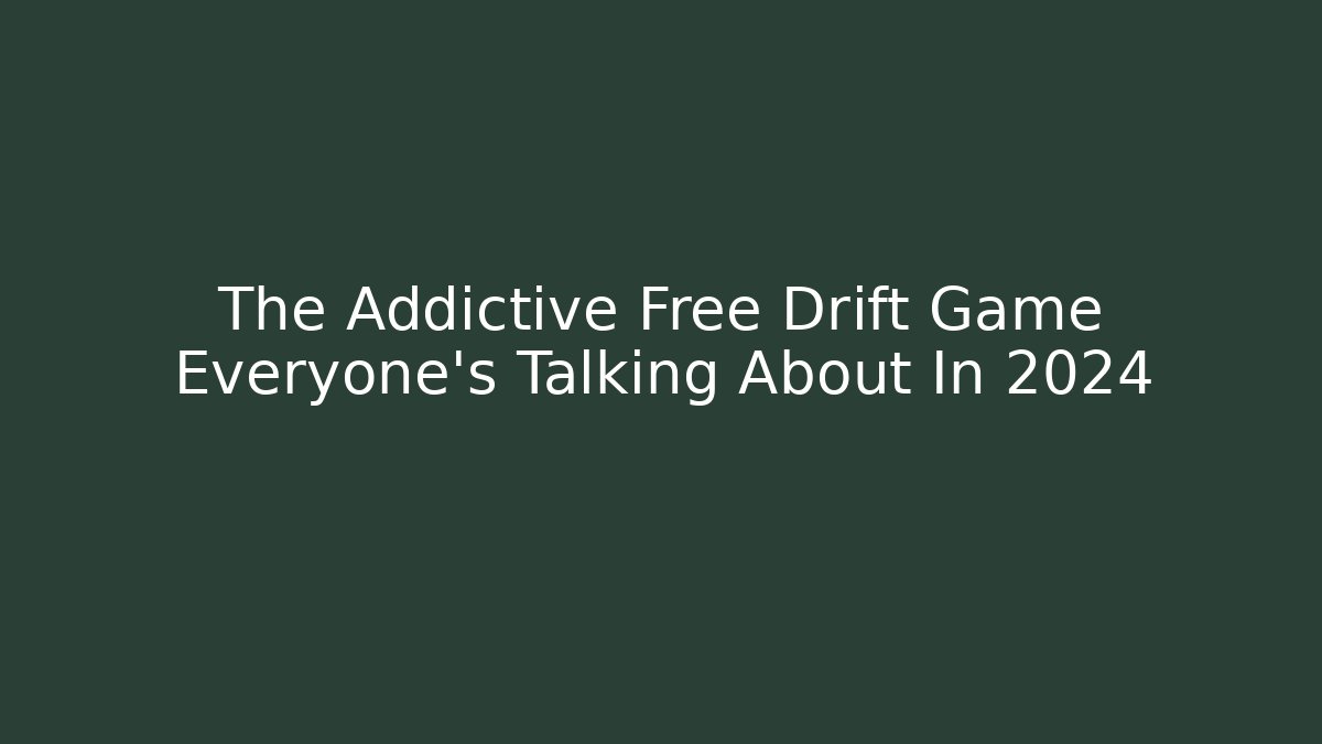 The Addictive Free Drift Game Everyone’s Talking About In 2024