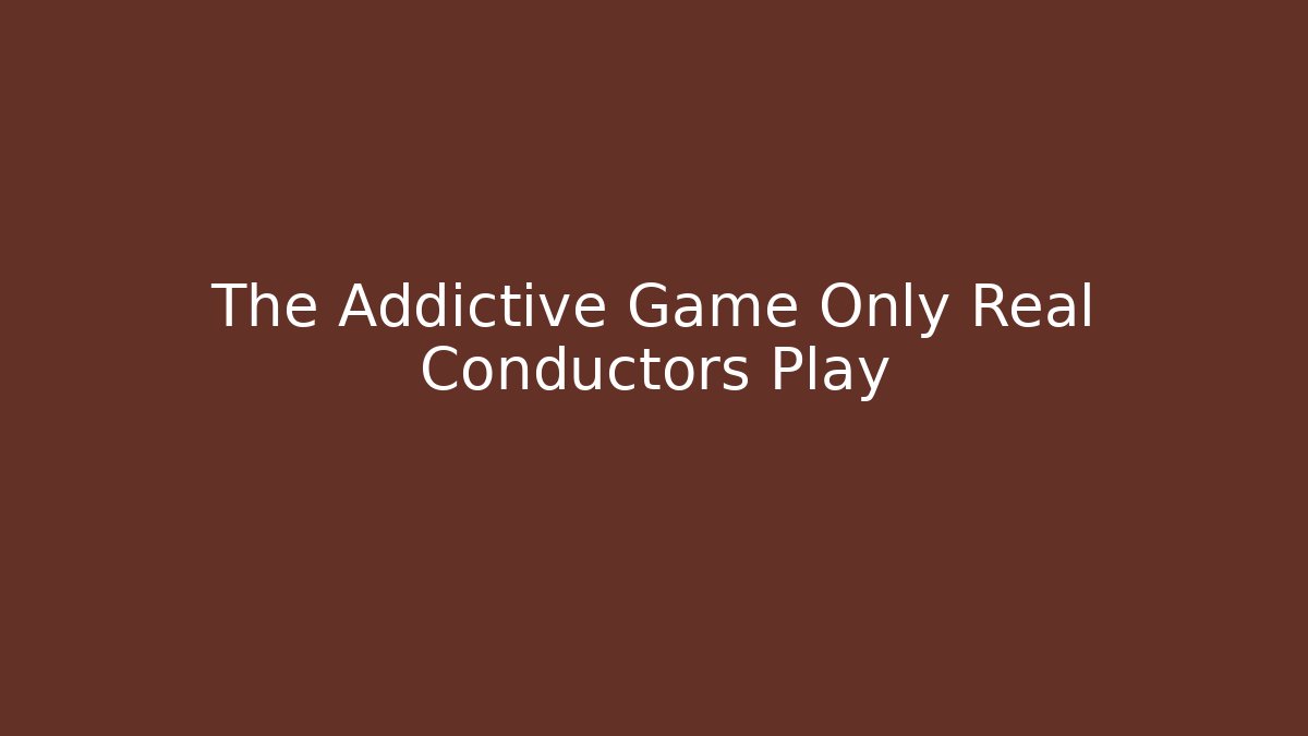 The Addictive Game Only Real Conductors Play