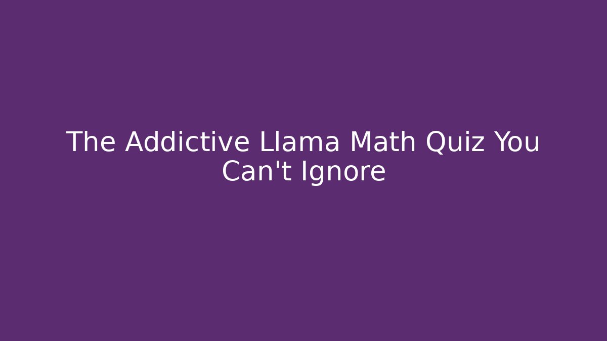 The Addictive Llama Math Quiz You Can't Ignore - Create More Assets