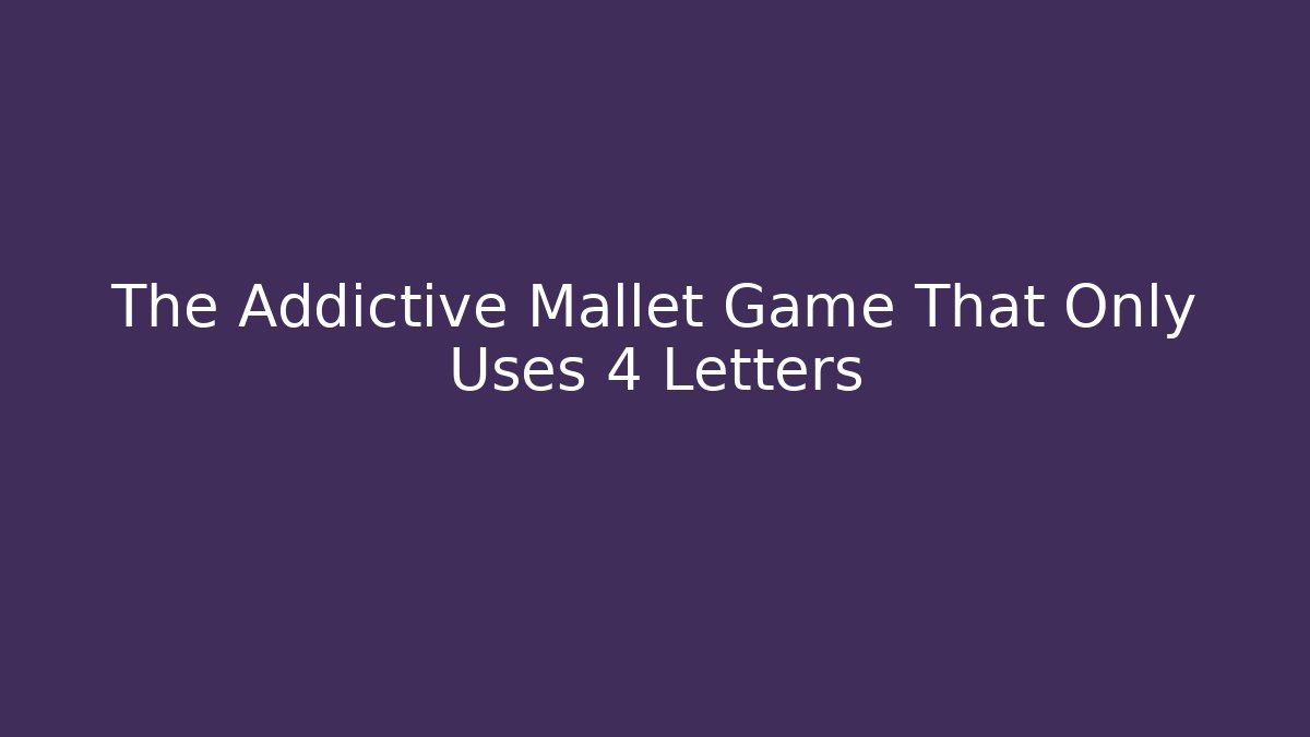 The Addictive Mallet Game That Only Uses 4 Letters - Create More Assets