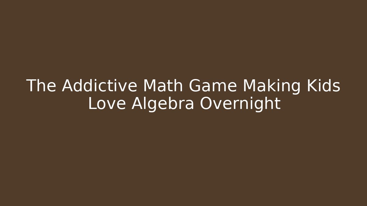 The Addictive Math Game Making Kids Love Algebra Overnight
