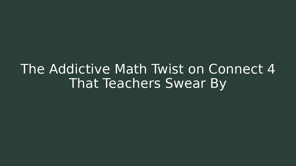 The Addictive Math Twist on Connect 4 That Teachers Swear By