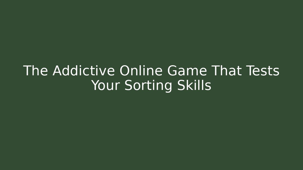 The Addictive Online Game That Tests Your Sorting Skills