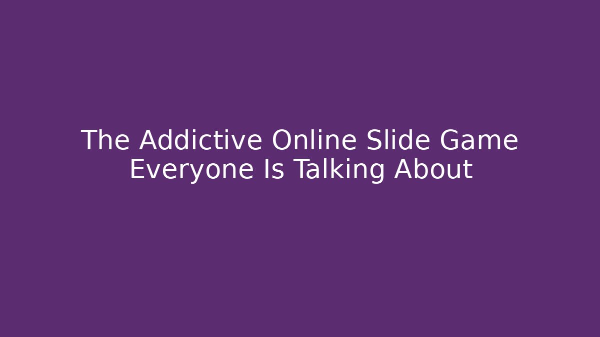 The Addictive Online Slide Game Everyone Is Talking About