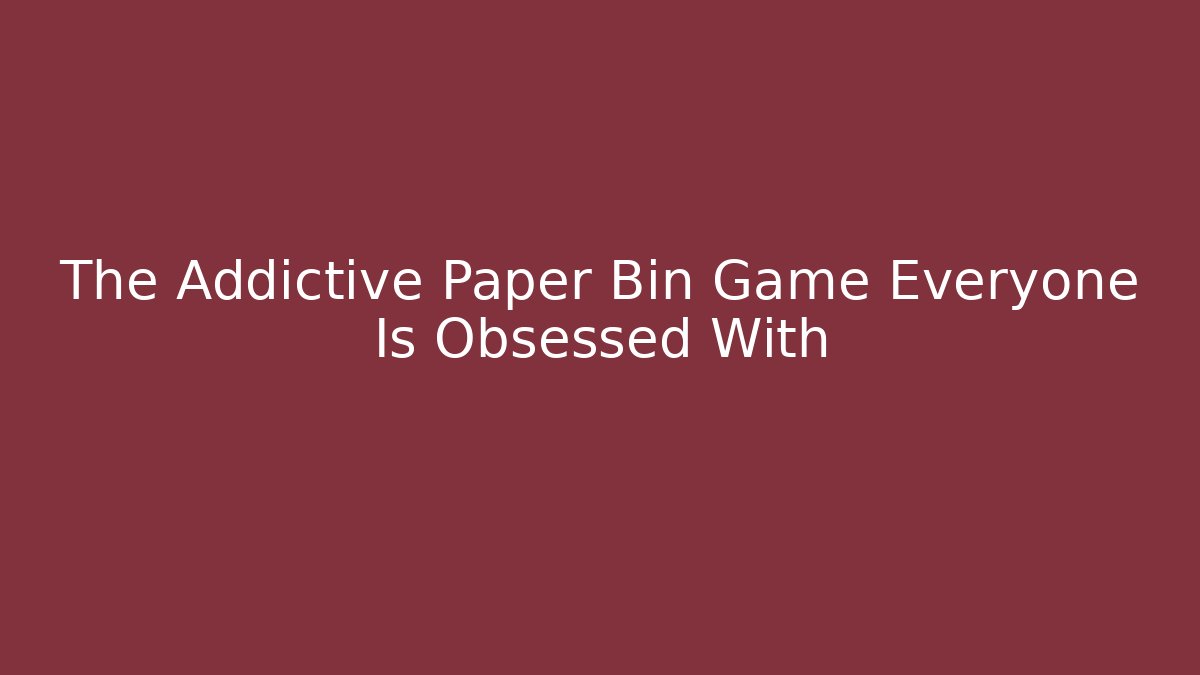 The Addictive Paper Bin Game Everyone Is Obsessed With