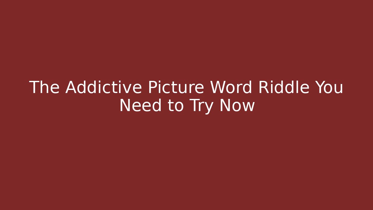 The Addictive Picture Word Riddle You Need to Try Now
