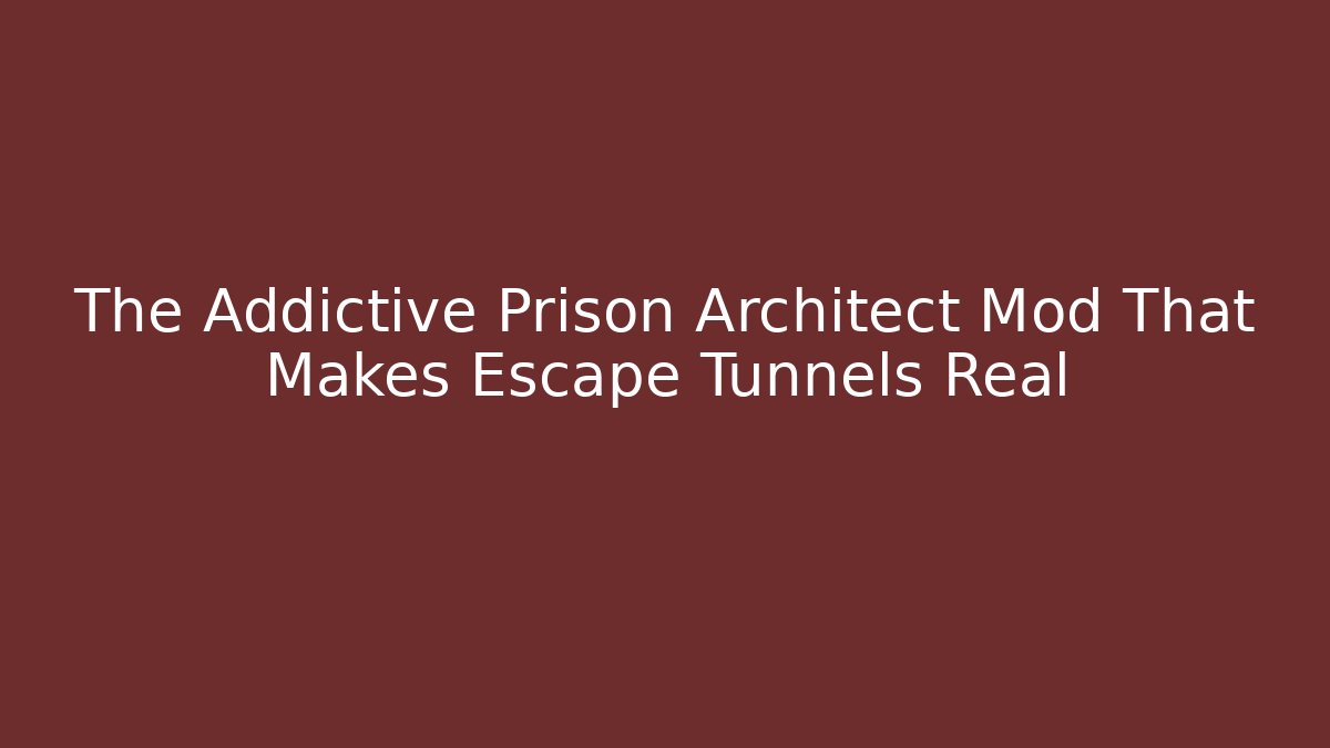 The Addictive Prison Architect Mod That Makes Escape Tunnels Real