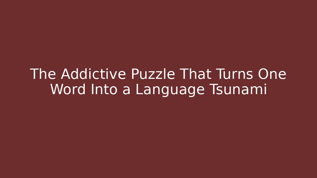 The Addictive Puzzle That Turns One Word Into a Language Tsunami