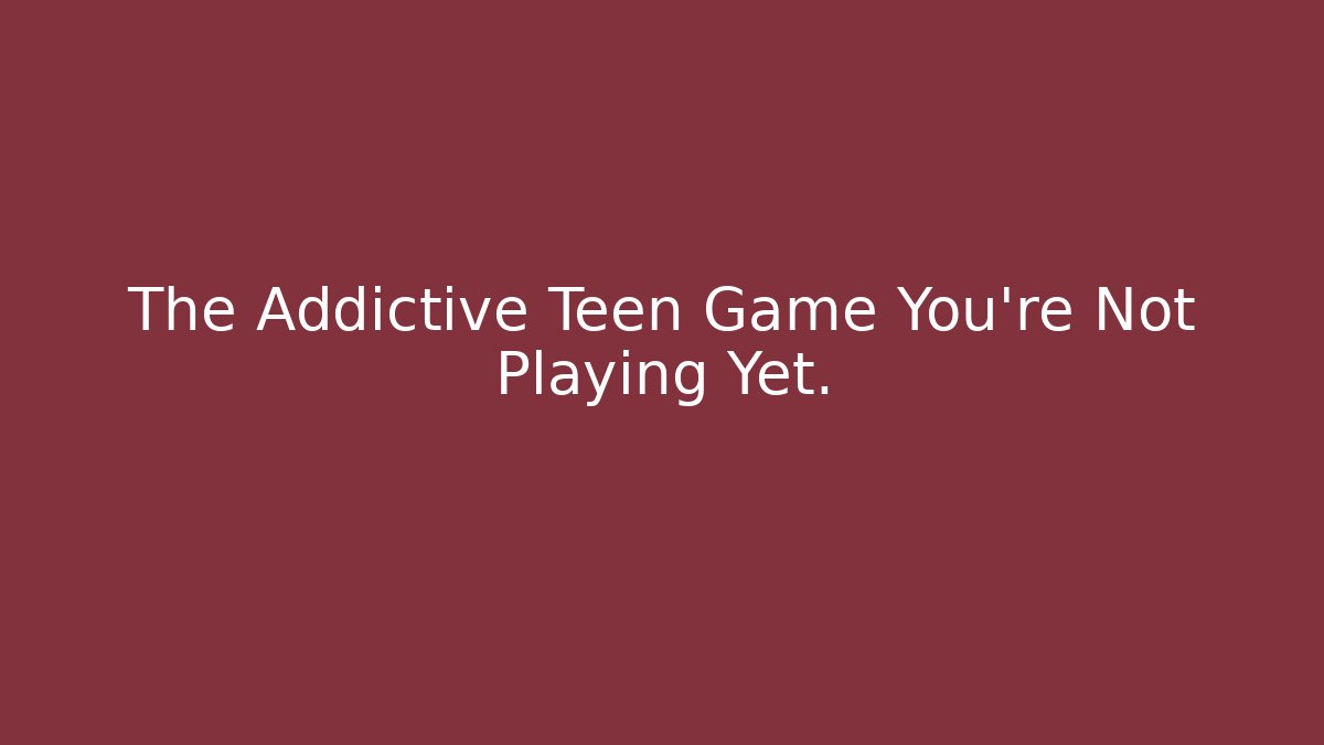 The Addictive Teen Game You're Not Playing Yet.