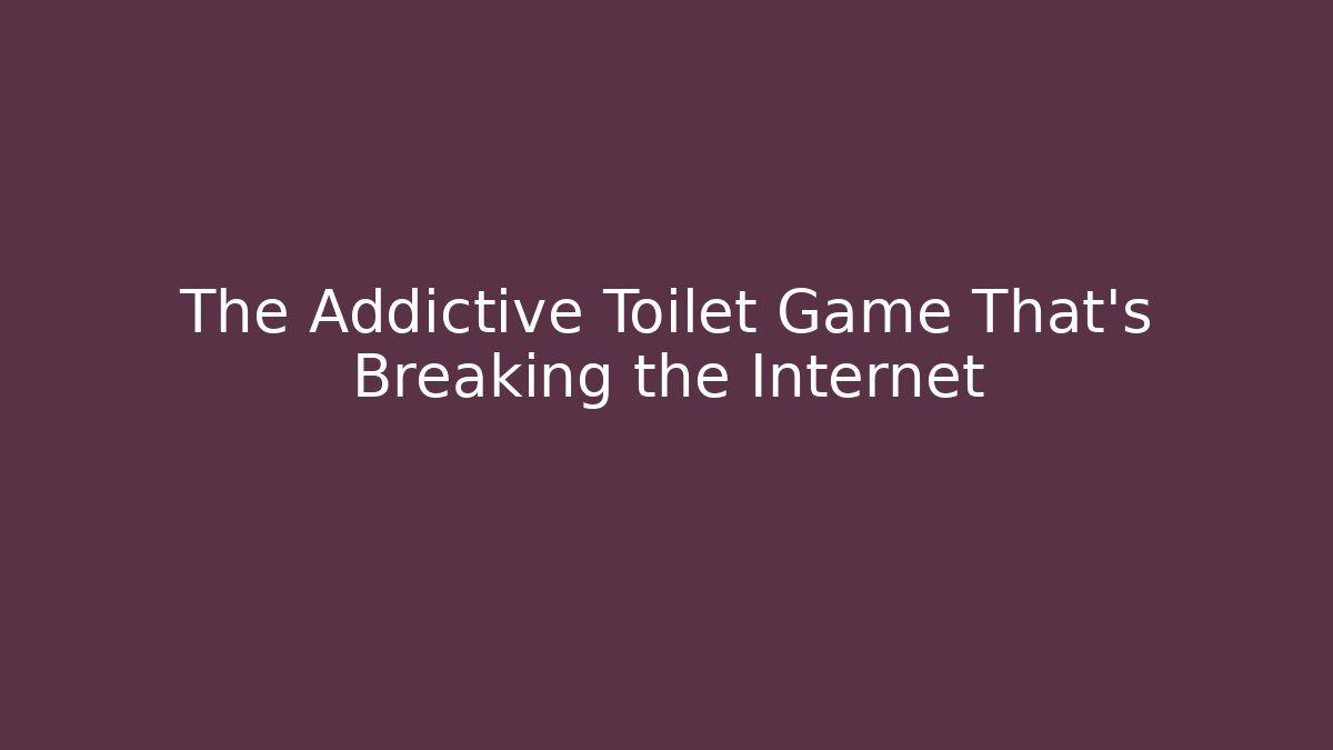 The Addictive Toilet Game That’s Breaking the Internet