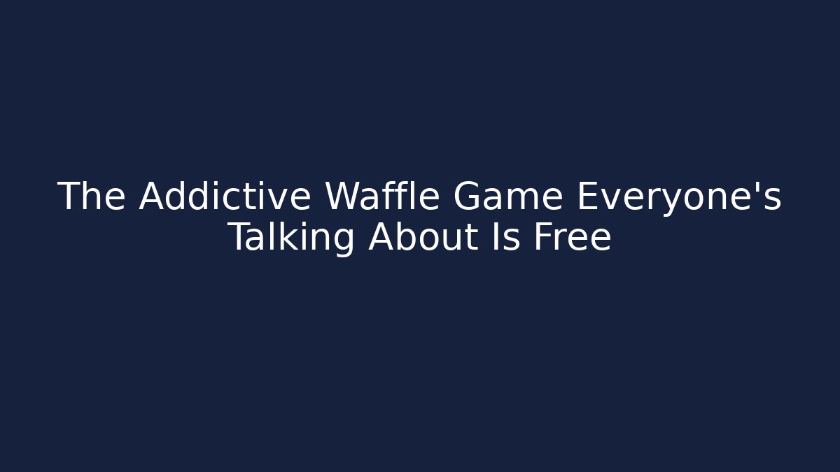 The Addictive Waffle Game Everyone's Talking About Is Free - Create More Assets