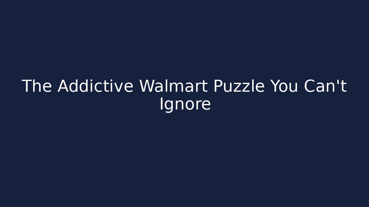 The Addictive Walmart Puzzle You Can’t Ignore