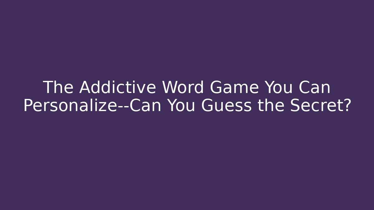 The Addictive Word Game You Can Personalize—Can You Guess the Secret?