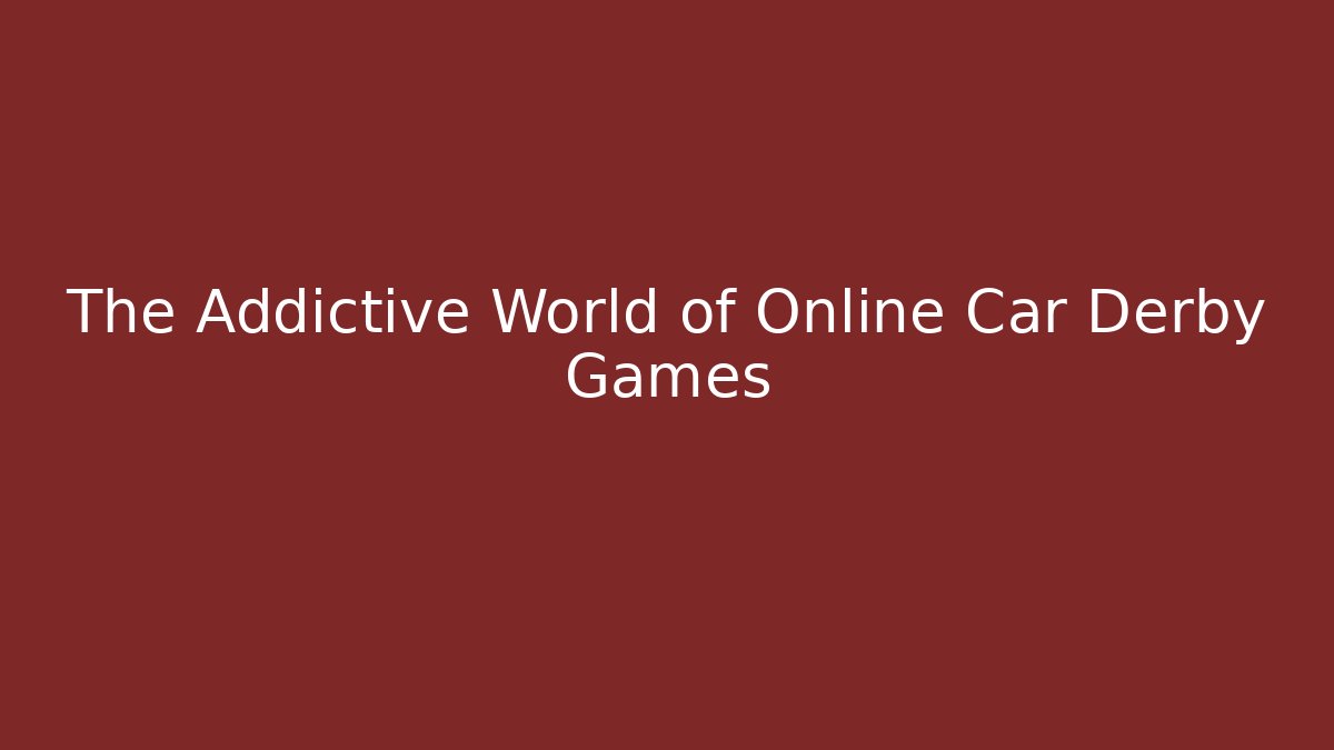 The Addictive World of Online Car Derby Games