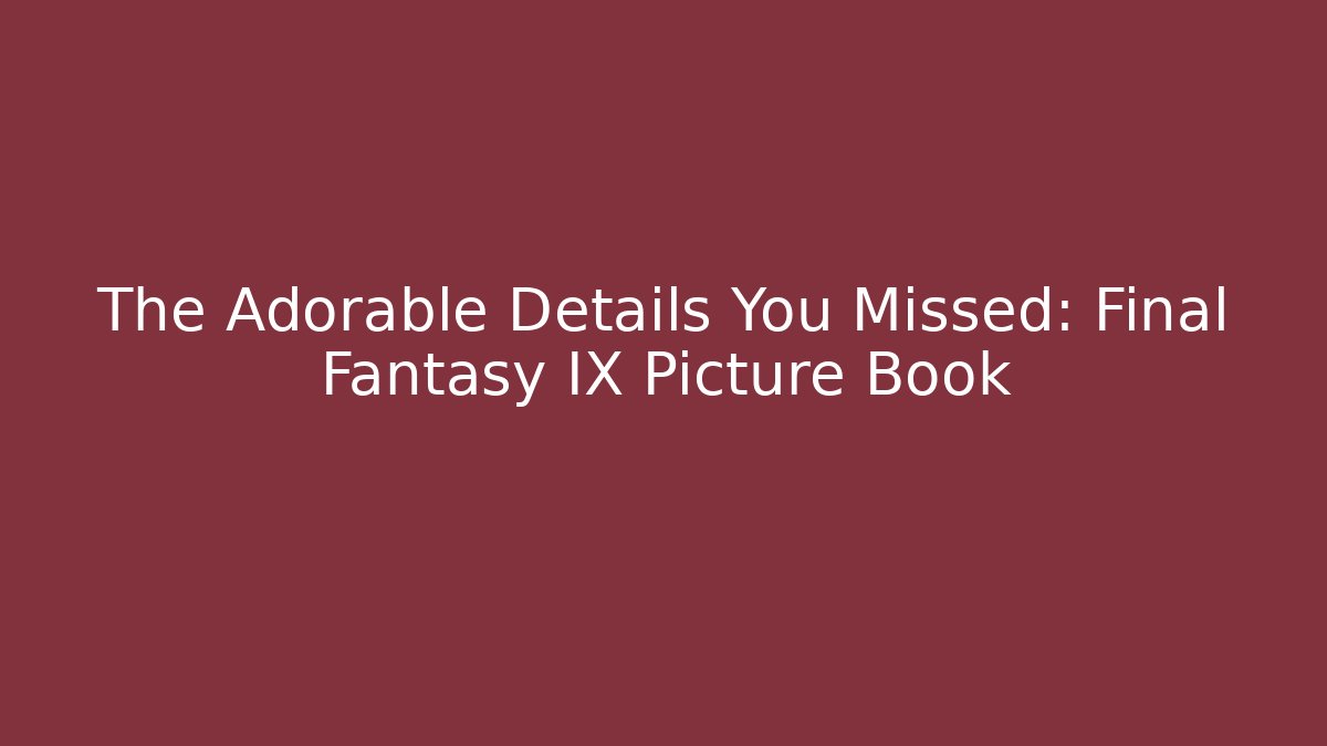 The Adorable Details You Missed: Final Fantasy IX Picture Book