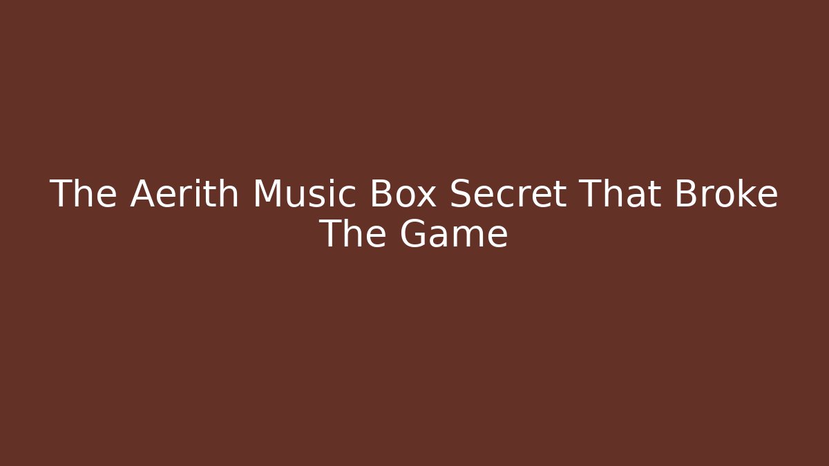 The Aerith Music Box Secret That Broke The Game