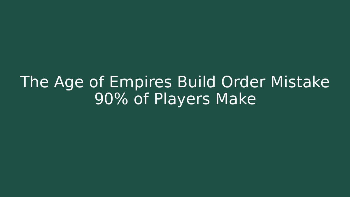 The Age of Empires Build Order Mistake 90% of Players Make