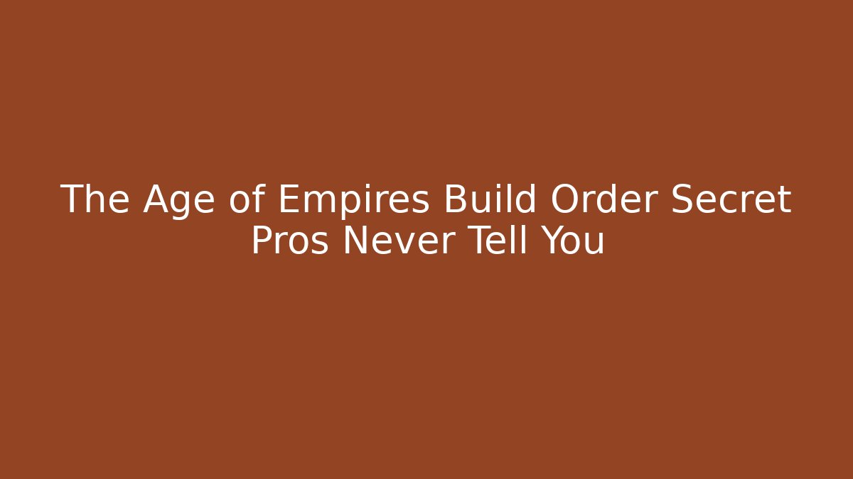 The Age of Empires Build Order Secret Pros Never Tell You