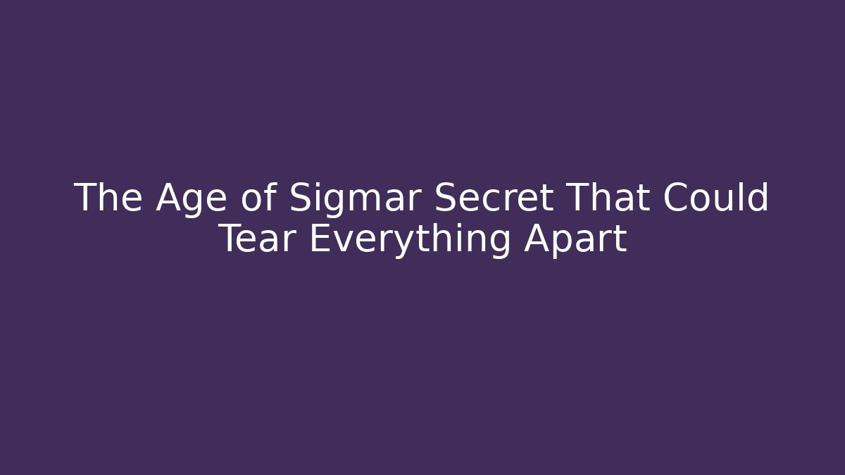 The Age of Sigmar Secret That Could Tear Everything Apart