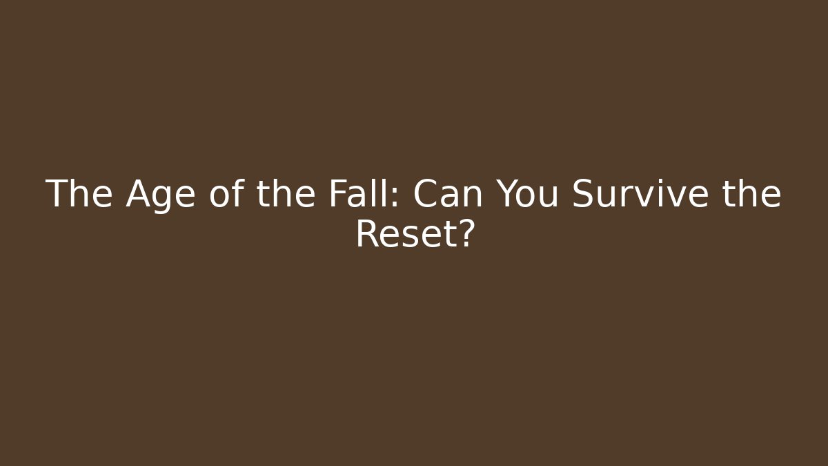 The Age of the Fall: Can You Survive the Reset?