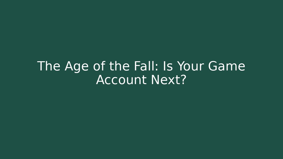 The Age of the Fall: Is Your Game Account Next?