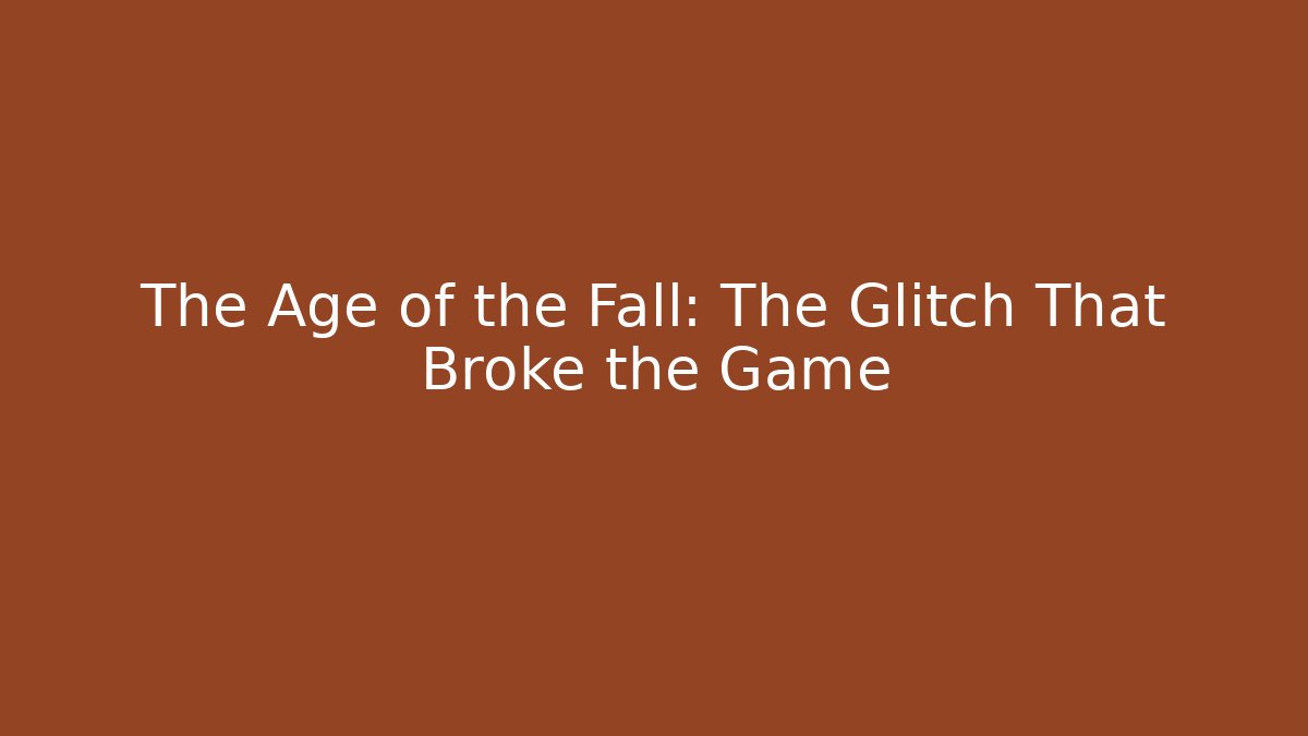 The Age of the Fall: The Glitch That Broke the Game