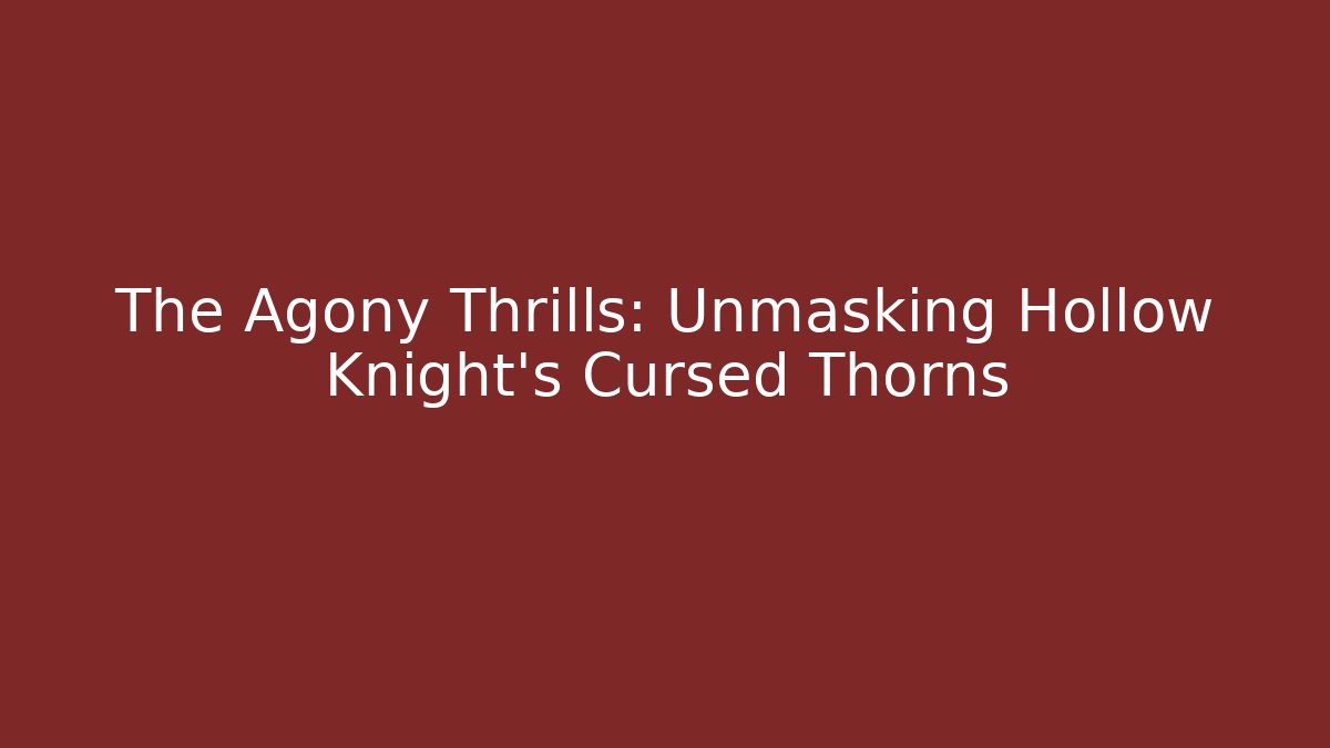 The Agony Thrills: Unmasking Hollow Knight's Cursed Thorns