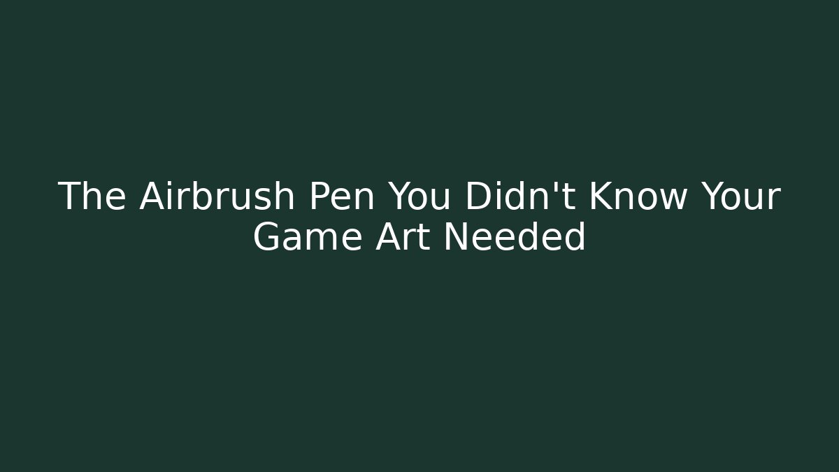 The Airbrush Pen You Didn't Know Your Game Art Needed