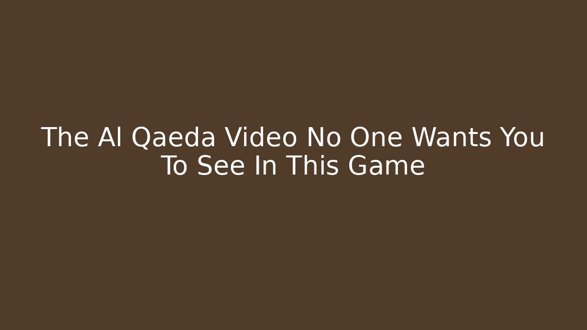 The Al Qaeda Video No One Wants You To See In This Game