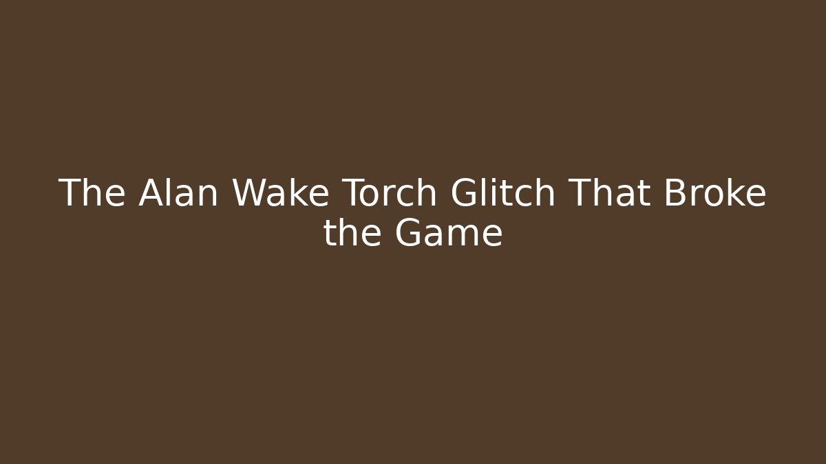 The Alan Wake Torch Glitch That Broke the Game - Create More Assets