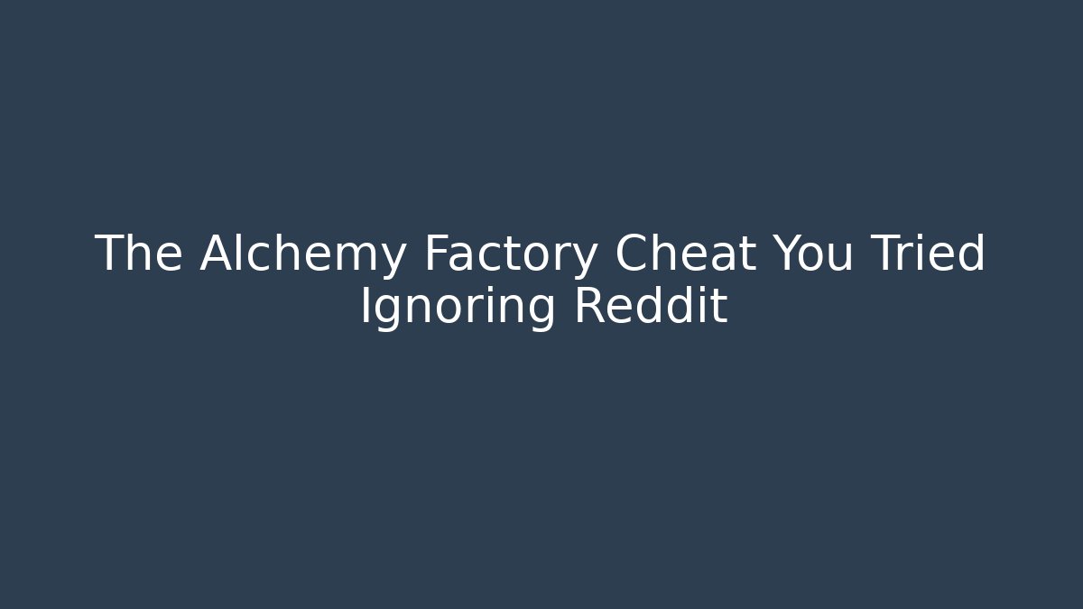 The Alchemy Factory Cheat You Tried Ignoring Reddit - Create More Assets
