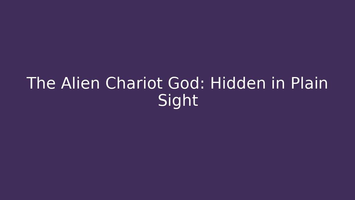 The Alien Chariot God: Hidden in Plain Sight - Create More Assets