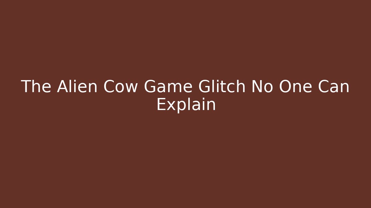 The Alien Cow Game Glitch No One Can Explain