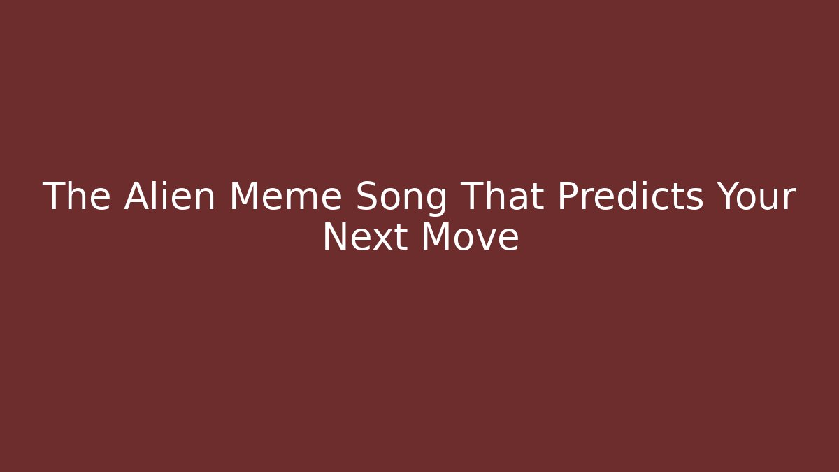 The Alien Meme Song That Predicts Your Next Move - Create More Assets