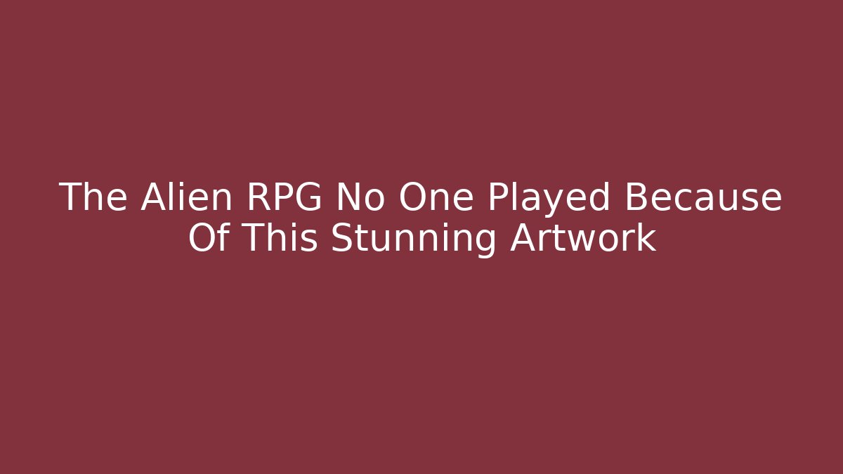 The Alien RPG No One Played Because Of This Stunning Artwork