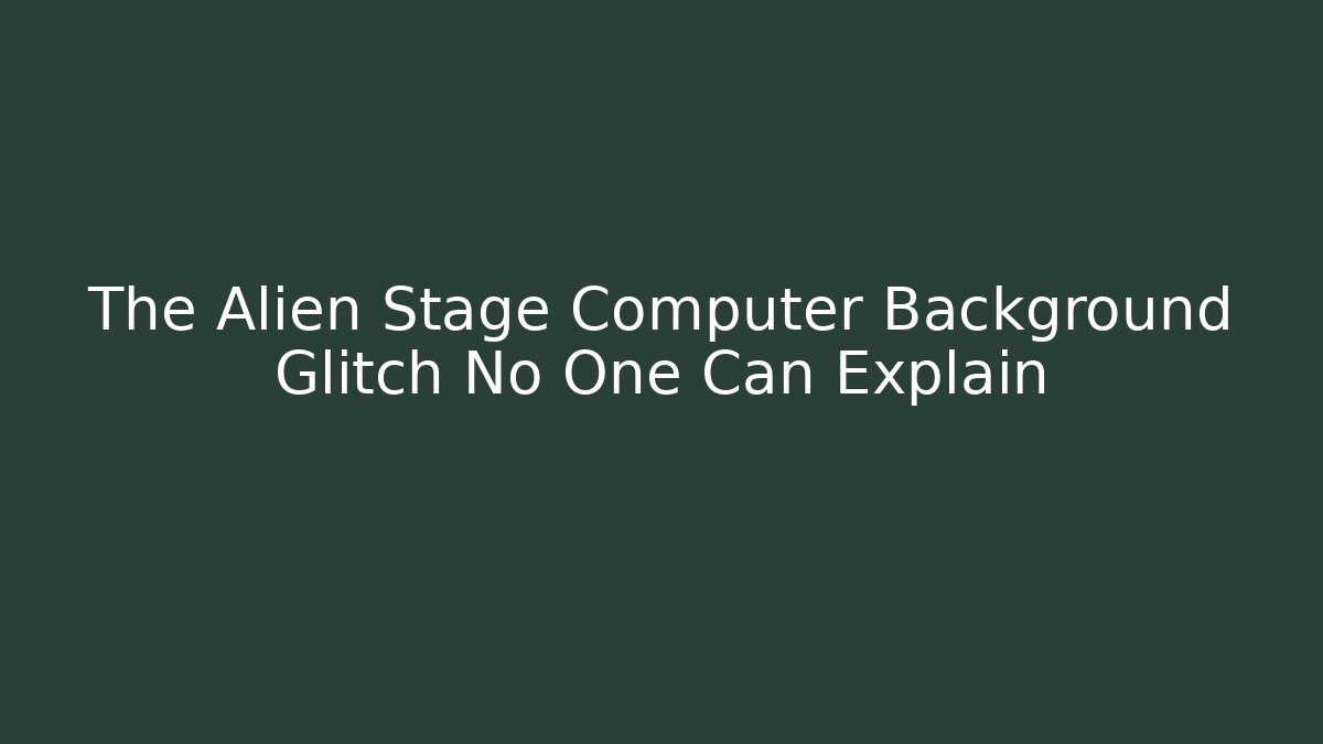 The Alien Stage Computer Background Glitch No One Can Explain - Create More Assets