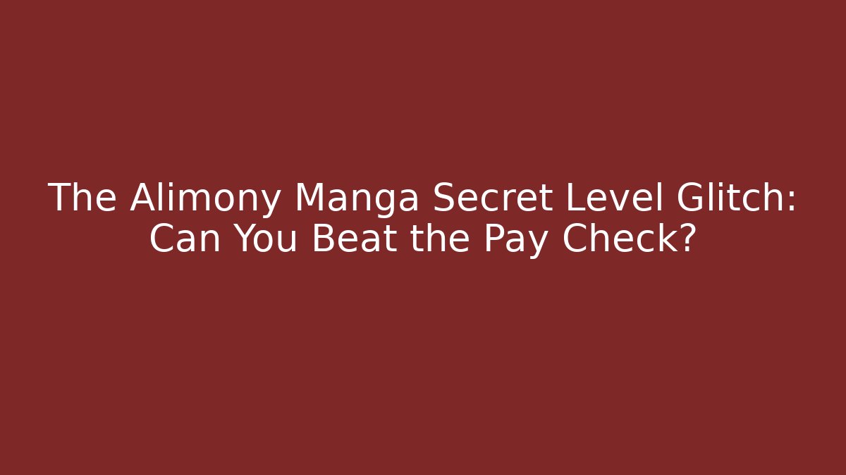 The Alimony Manga Secret Level Glitch: Can You Beat the Pay Check?