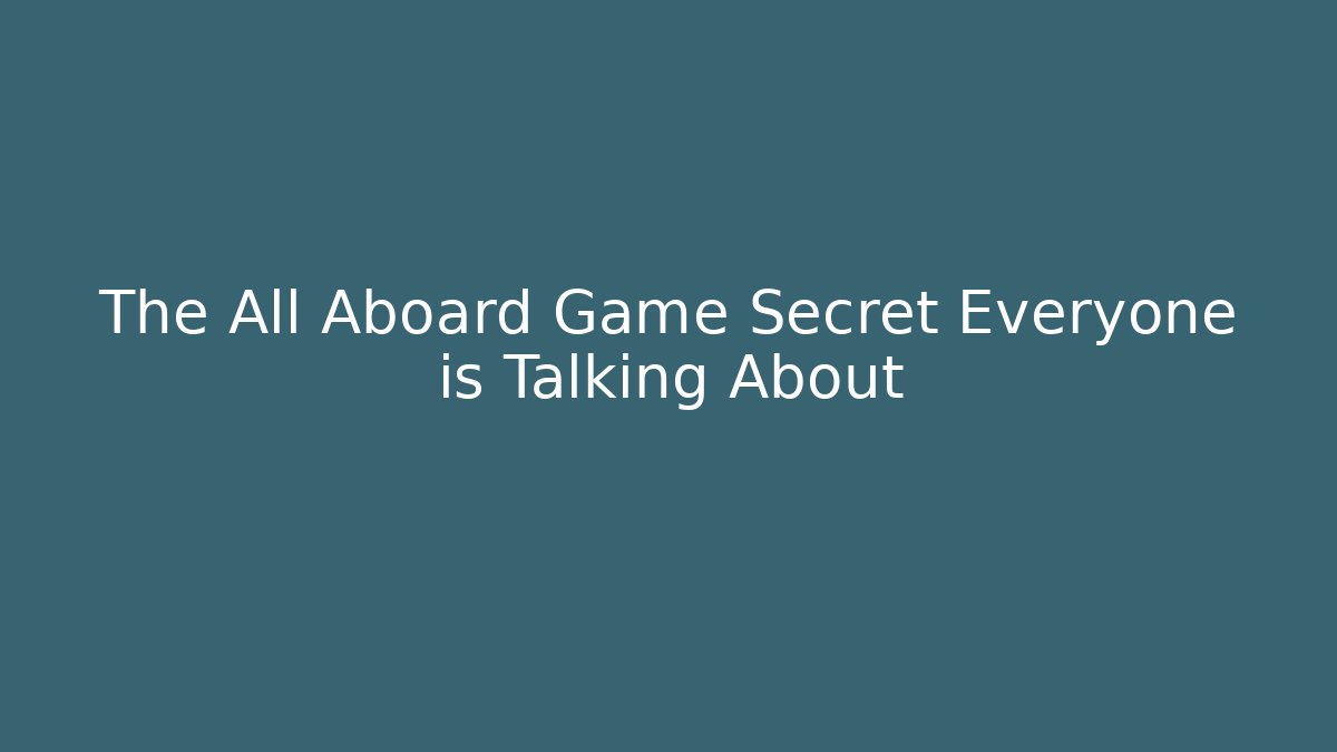 The All Aboard Game Secret Everyone is Talking About - Create More Assets
