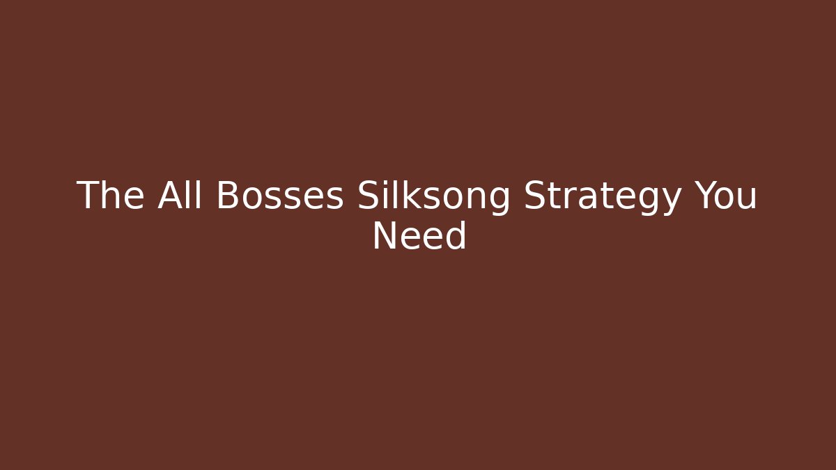 The All Bosses Silksong Strategy You Need