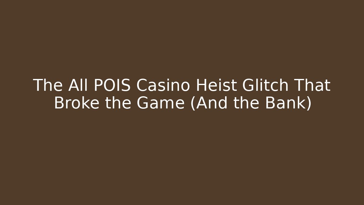 The All POIS Casino Heist Glitch That Broke the Game (And the Bank)