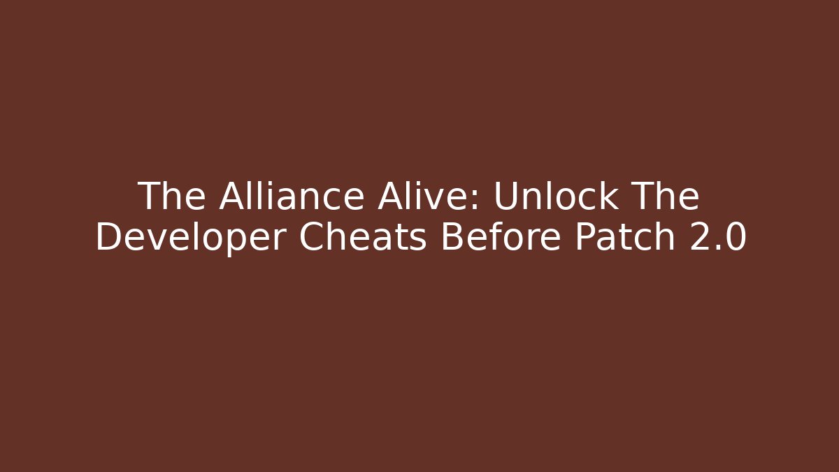 The Alliance Alive: Unlock The Developer Cheats Before Patch 2.0