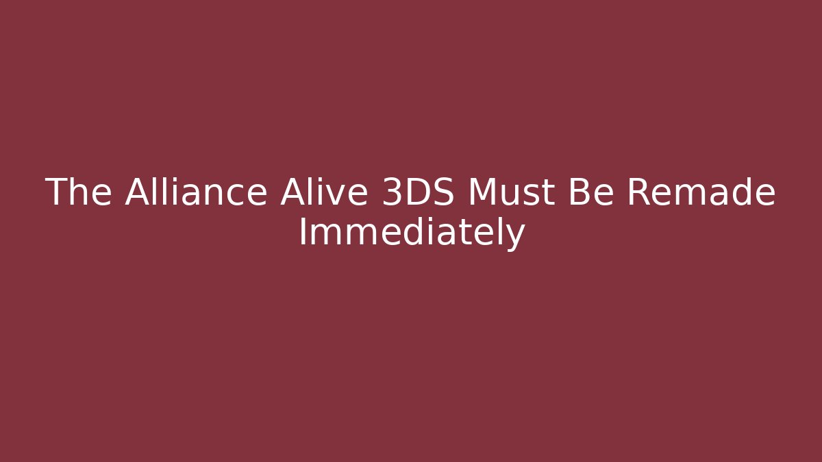 The Alliance Alive 3DS Must Be Remade Immediately