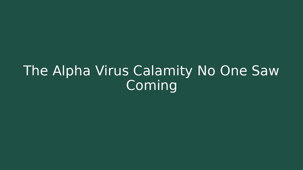 The Alpha Virus Calamity No One Saw Coming - Create More Assets