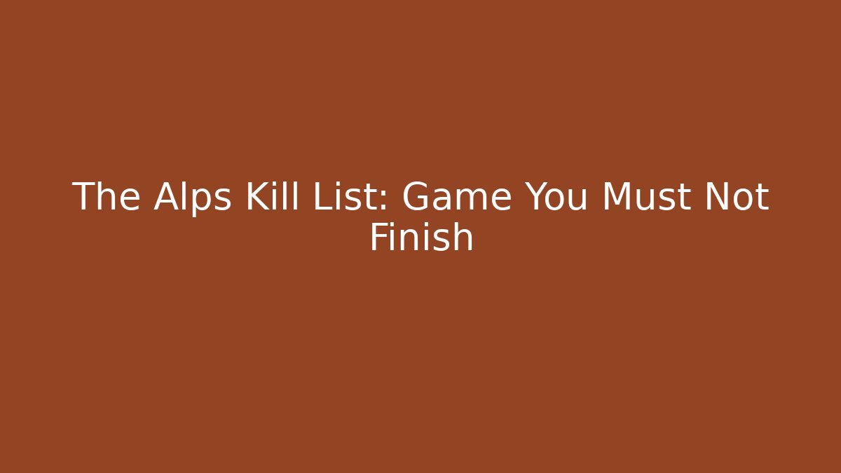 The Alps Kill List: Game You Must Not Finish