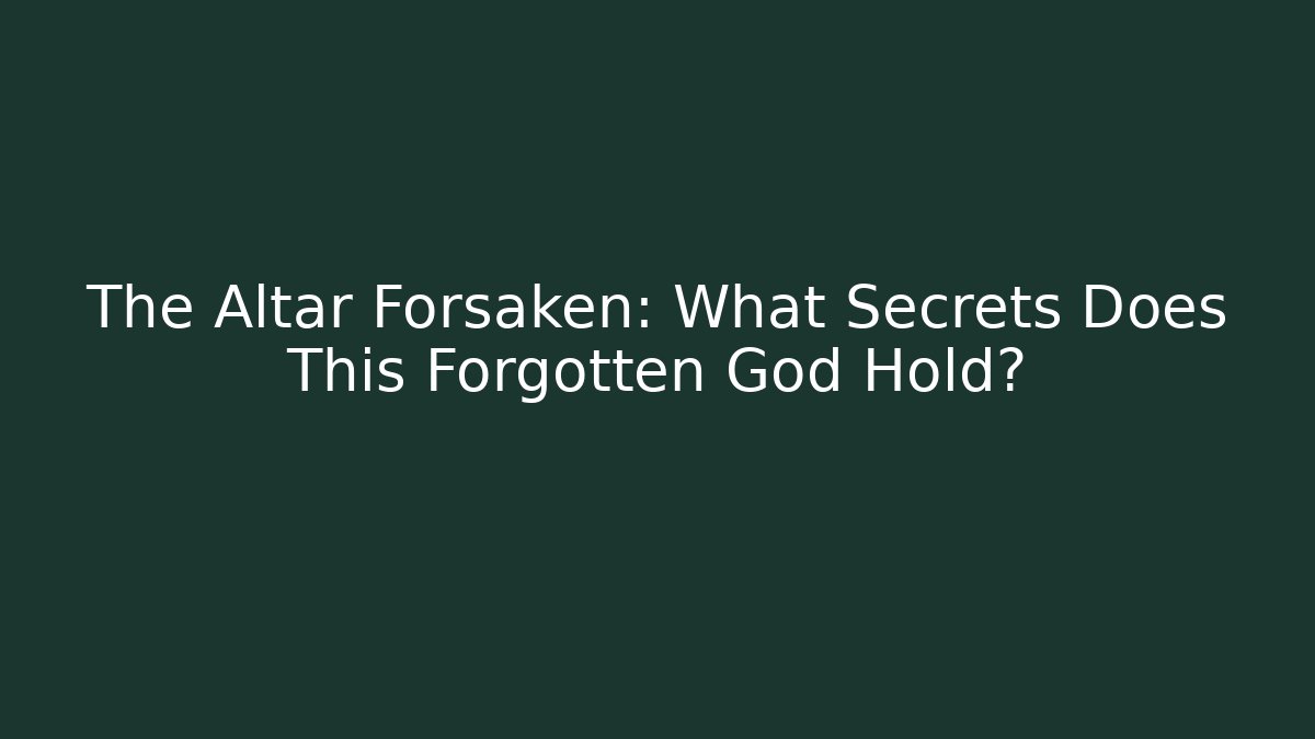 The Altar Forsaken: What Secrets Does This Forgotten God Hold?