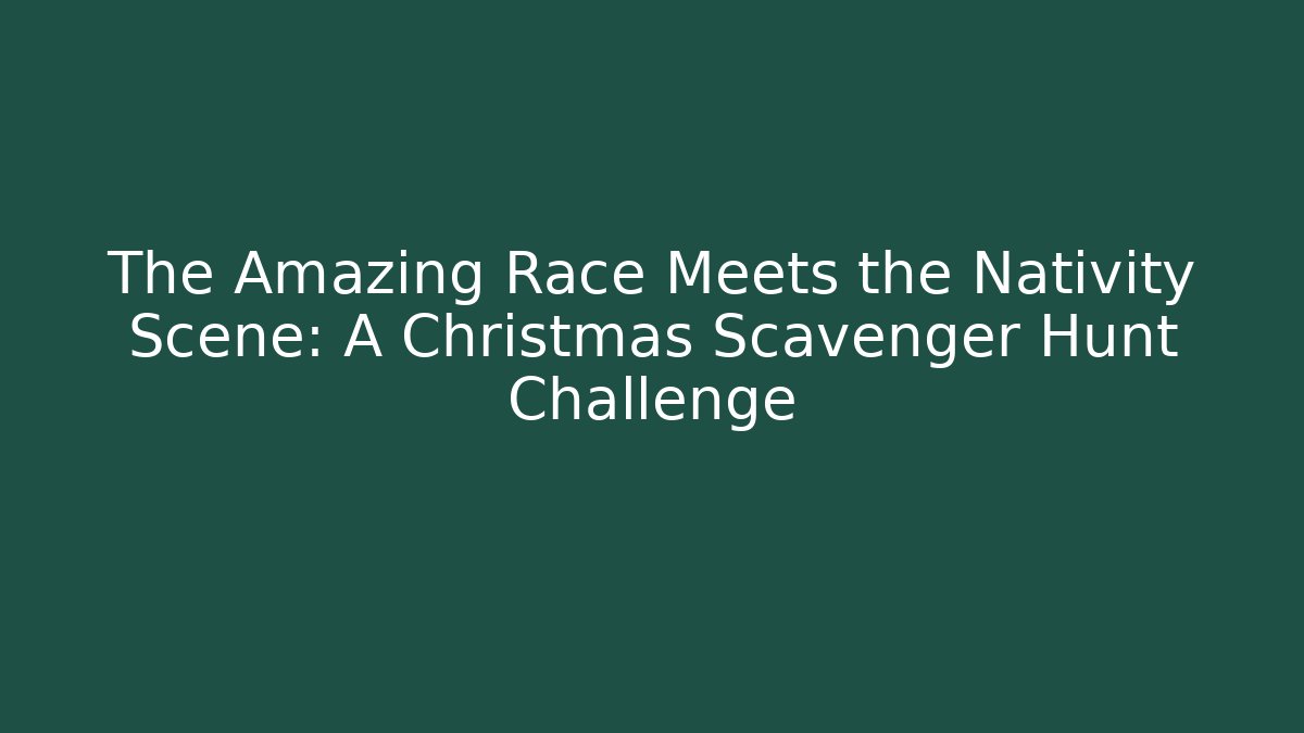 The Amazing Race Meets the Nativity Scene: A Christmas Scavenger Hunt Challenge